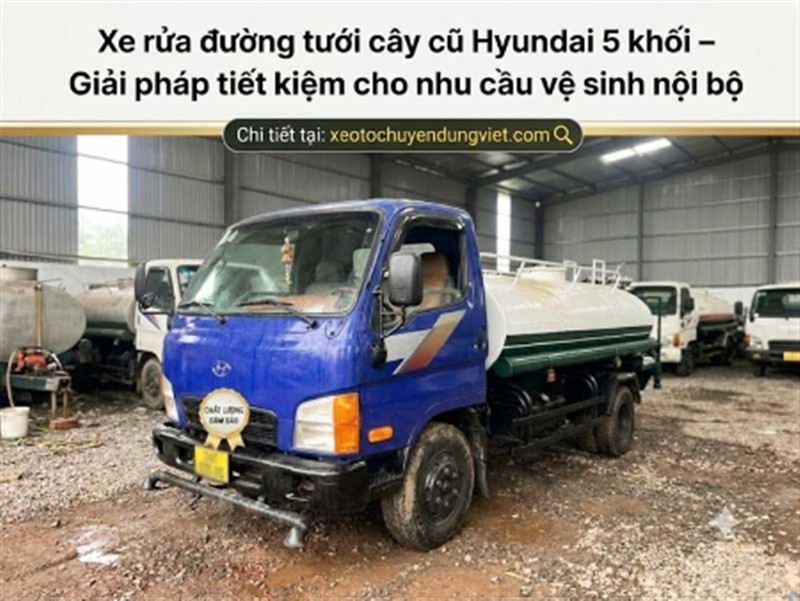 Xe rửa đường tưới cây cũ Hyundai 5 khối – Giải pháp tiết kiệm cho nhu cầu vệ sinh nội bộ